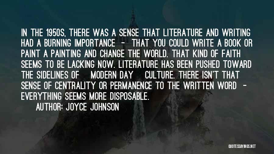 Joyce Johnson Quotes: In The 1950s, There Was A Sense That Literature And Writing Had A Burning Importance - That You Could Write