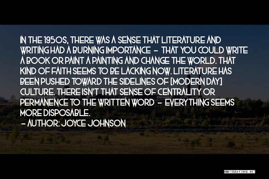 Joyce Johnson Quotes: In The 1950s, There Was A Sense That Literature And Writing Had A Burning Importance - That You Could Write