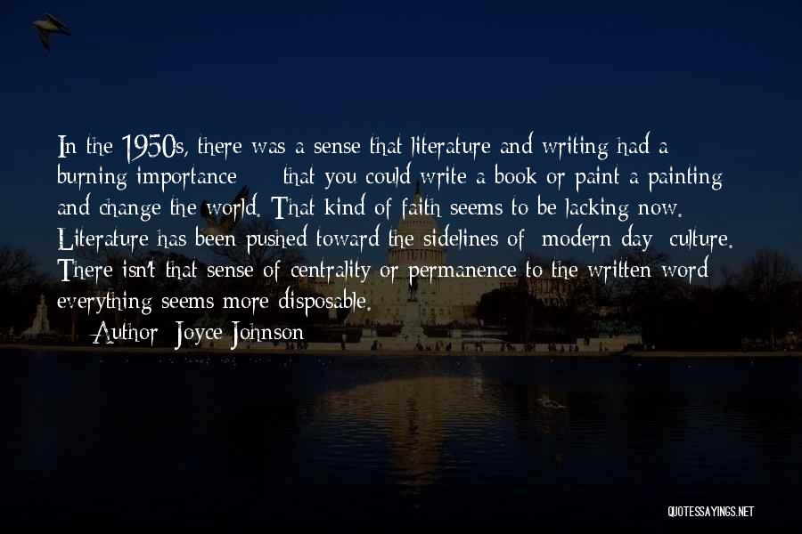 Joyce Johnson Quotes: In The 1950s, There Was A Sense That Literature And Writing Had A Burning Importance - That You Could Write