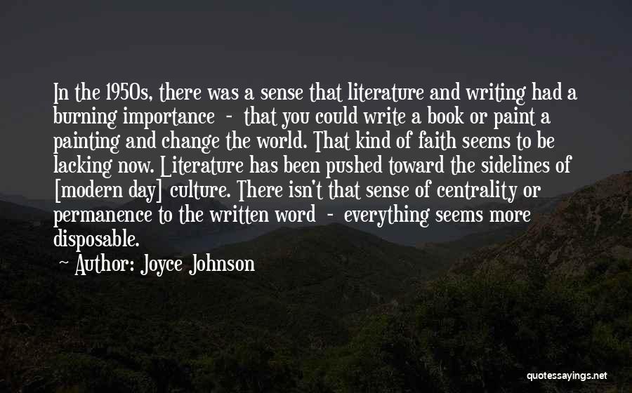 Joyce Johnson Quotes: In The 1950s, There Was A Sense That Literature And Writing Had A Burning Importance - That You Could Write