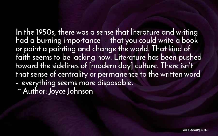 Joyce Johnson Quotes: In The 1950s, There Was A Sense That Literature And Writing Had A Burning Importance - That You Could Write