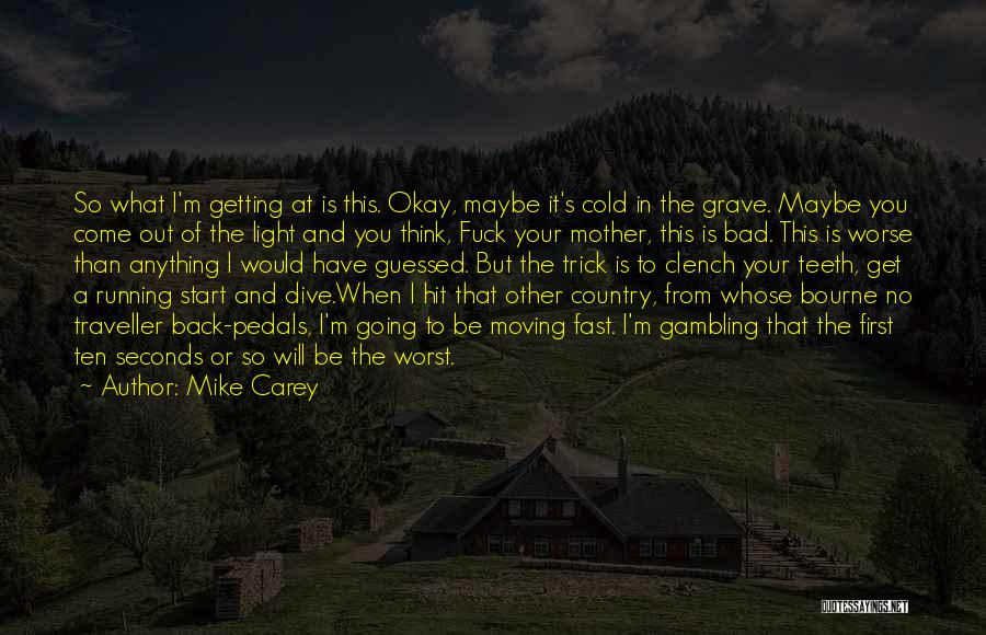 Mike Carey Quotes: So What I'm Getting At Is This. Okay, Maybe It's Cold In The Grave. Maybe You Come Out Of The