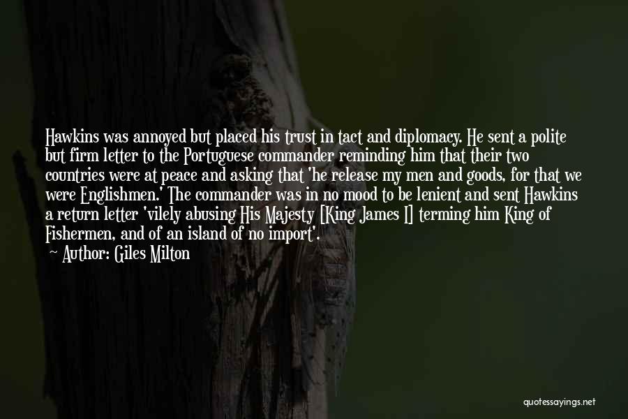 Giles Milton Quotes: Hawkins Was Annoyed But Placed His Trust In Tact And Diplomacy. He Sent A Polite But Firm Letter To The