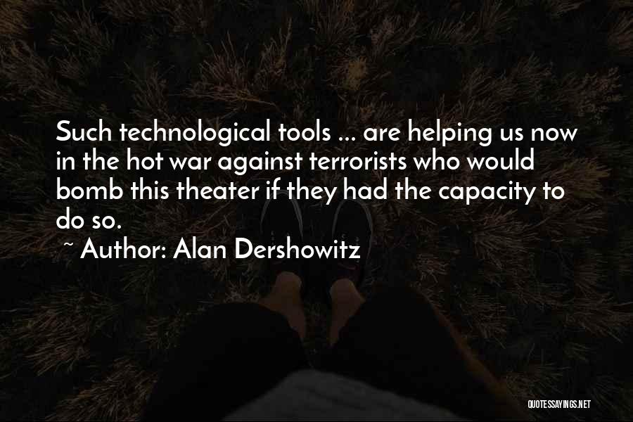 Alan Dershowitz Quotes: Such Technological Tools ... Are Helping Us Now In The Hot War Against Terrorists Who Would Bomb This Theater If