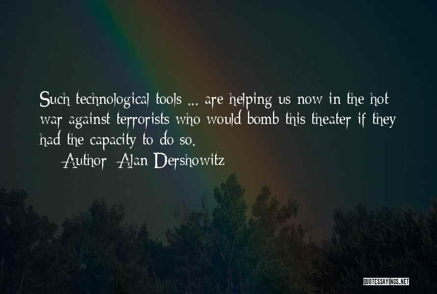 Alan Dershowitz Quotes: Such Technological Tools ... Are Helping Us Now In The Hot War Against Terrorists Who Would Bomb This Theater If