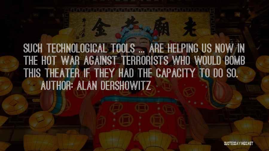 Alan Dershowitz Quotes: Such Technological Tools ... Are Helping Us Now In The Hot War Against Terrorists Who Would Bomb This Theater If