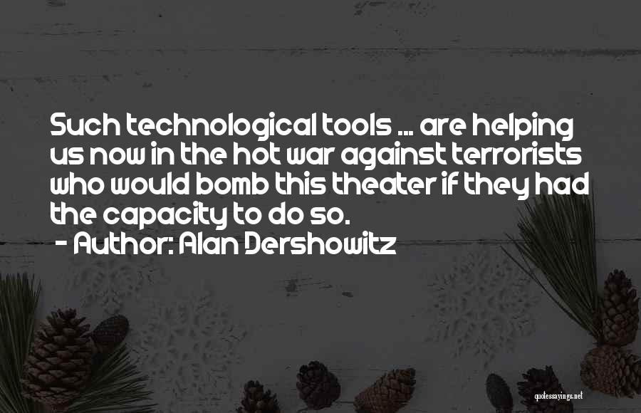 Alan Dershowitz Quotes: Such Technological Tools ... Are Helping Us Now In The Hot War Against Terrorists Who Would Bomb This Theater If