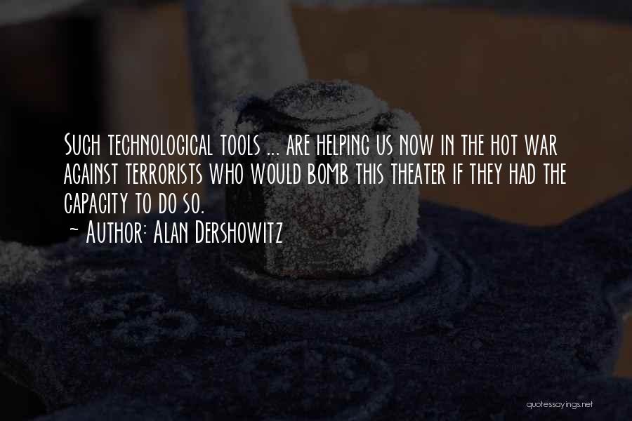 Alan Dershowitz Quotes: Such Technological Tools ... Are Helping Us Now In The Hot War Against Terrorists Who Would Bomb This Theater If