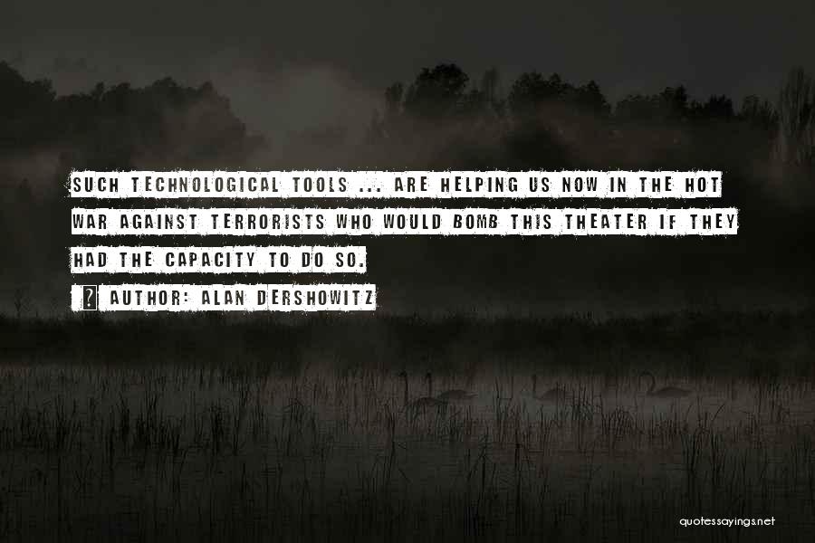 Alan Dershowitz Quotes: Such Technological Tools ... Are Helping Us Now In The Hot War Against Terrorists Who Would Bomb This Theater If