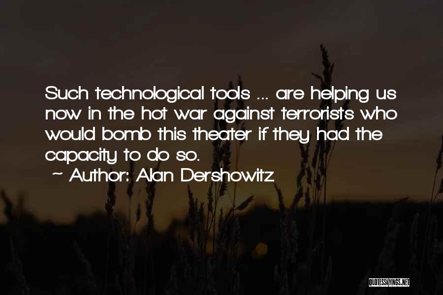 Alan Dershowitz Quotes: Such Technological Tools ... Are Helping Us Now In The Hot War Against Terrorists Who Would Bomb This Theater If