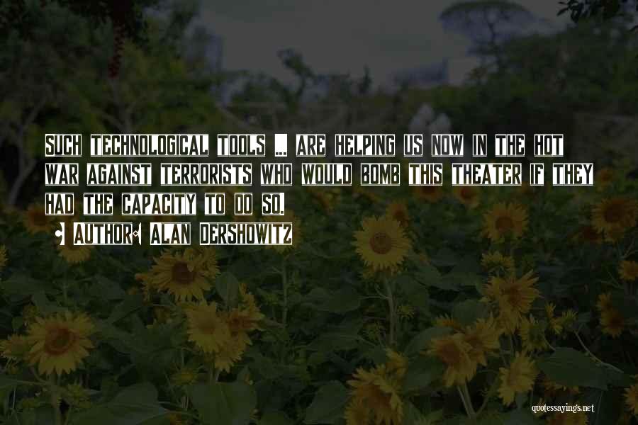 Alan Dershowitz Quotes: Such Technological Tools ... Are Helping Us Now In The Hot War Against Terrorists Who Would Bomb This Theater If