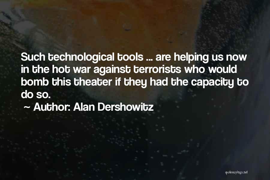 Alan Dershowitz Quotes: Such Technological Tools ... Are Helping Us Now In The Hot War Against Terrorists Who Would Bomb This Theater If