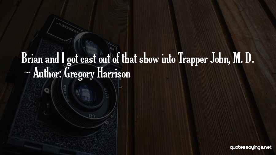 Gregory Harrison Quotes: Brian And I Got Cast Out Of That Show Into Trapper John, M. D.