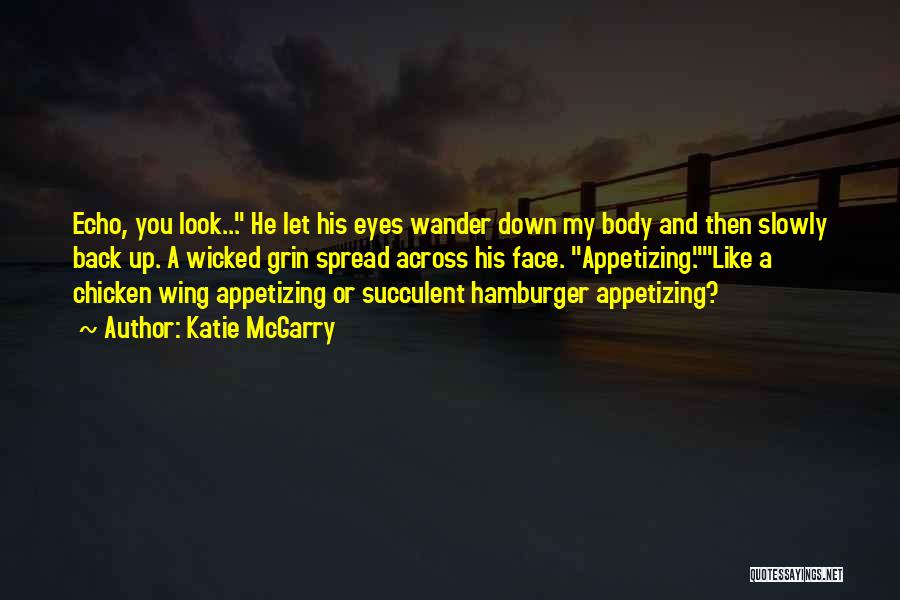 Katie McGarry Quotes: Echo, You Look... He Let His Eyes Wander Down My Body And Then Slowly Back Up. A Wicked Grin Spread