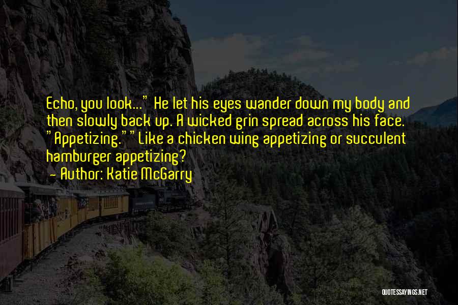 Katie McGarry Quotes: Echo, You Look... He Let His Eyes Wander Down My Body And Then Slowly Back Up. A Wicked Grin Spread