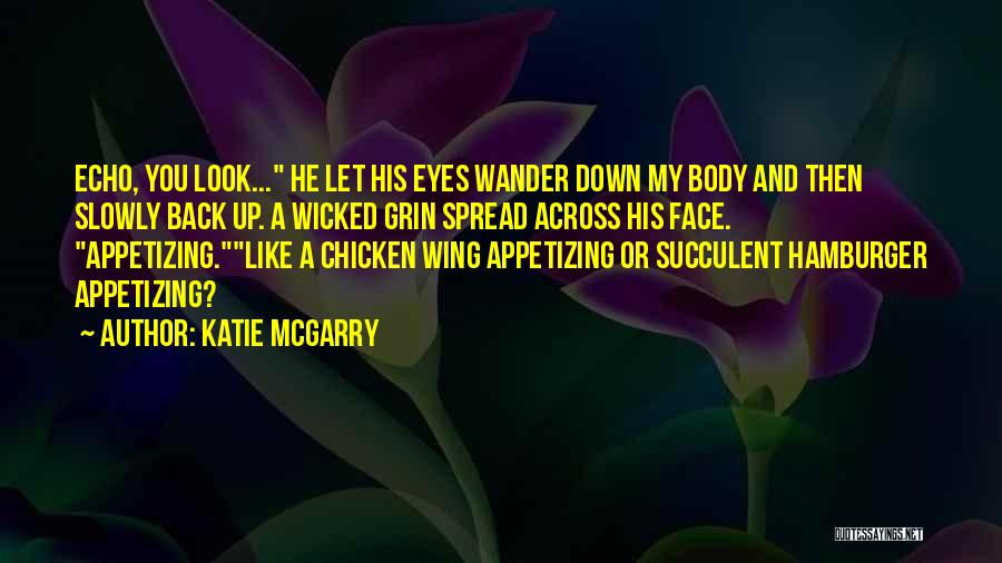 Katie McGarry Quotes: Echo, You Look... He Let His Eyes Wander Down My Body And Then Slowly Back Up. A Wicked Grin Spread