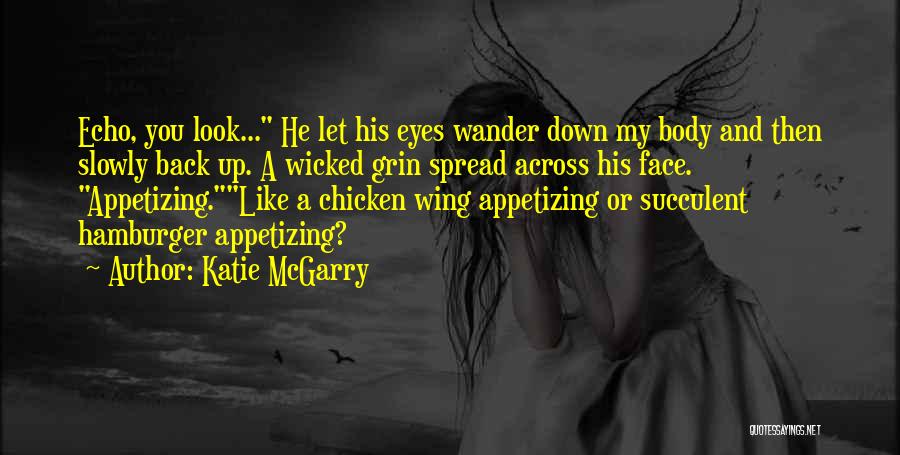 Katie McGarry Quotes: Echo, You Look... He Let His Eyes Wander Down My Body And Then Slowly Back Up. A Wicked Grin Spread
