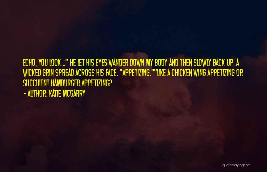 Katie McGarry Quotes: Echo, You Look... He Let His Eyes Wander Down My Body And Then Slowly Back Up. A Wicked Grin Spread