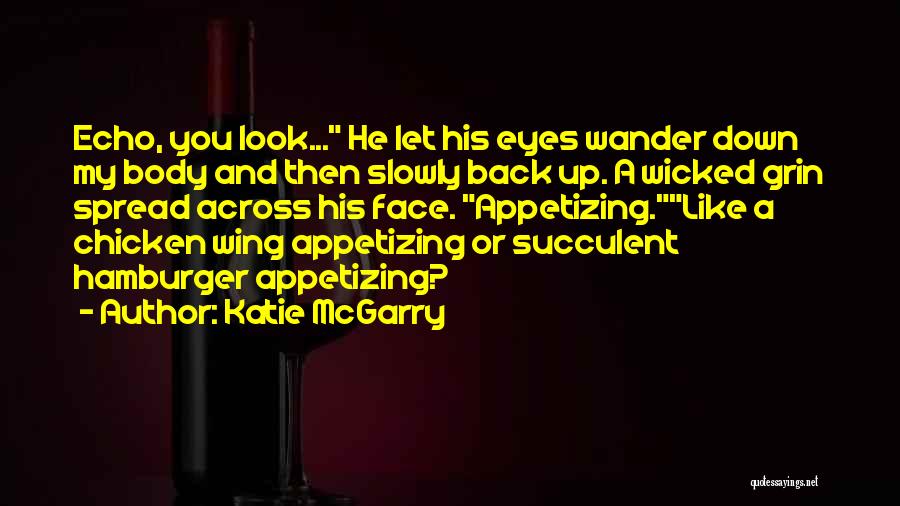Katie McGarry Quotes: Echo, You Look... He Let His Eyes Wander Down My Body And Then Slowly Back Up. A Wicked Grin Spread