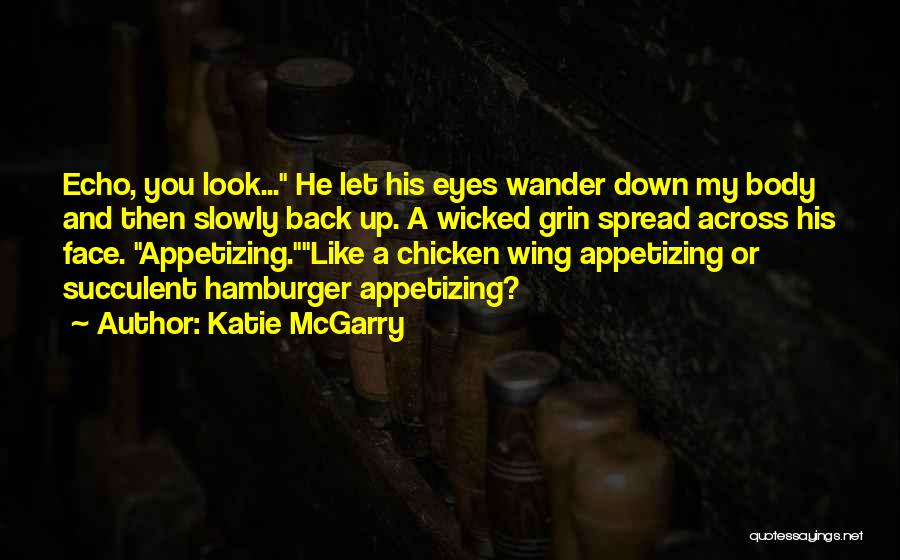Katie McGarry Quotes: Echo, You Look... He Let His Eyes Wander Down My Body And Then Slowly Back Up. A Wicked Grin Spread