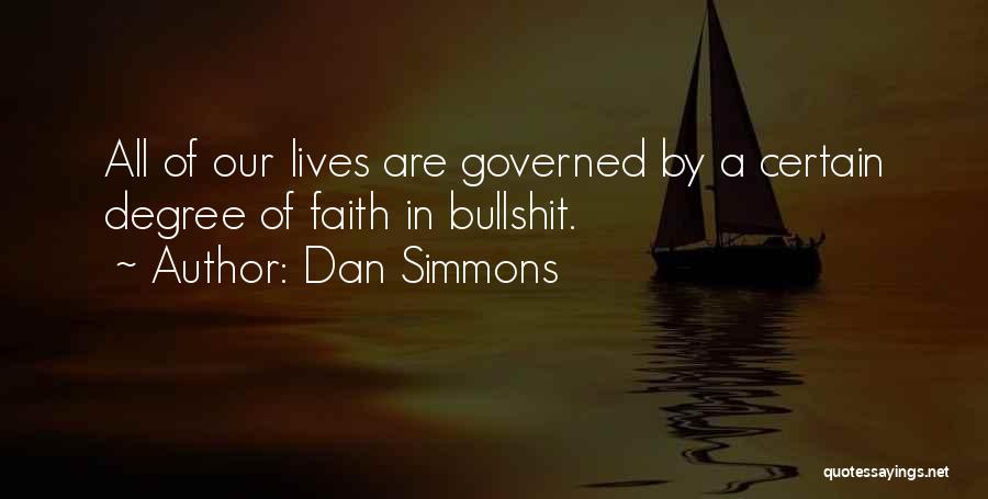 Dan Simmons Quotes: All Of Our Lives Are Governed By A Certain Degree Of Faith In Bullshit.