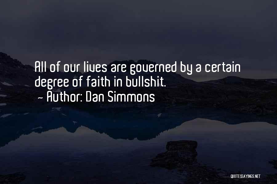 Dan Simmons Quotes: All Of Our Lives Are Governed By A Certain Degree Of Faith In Bullshit.