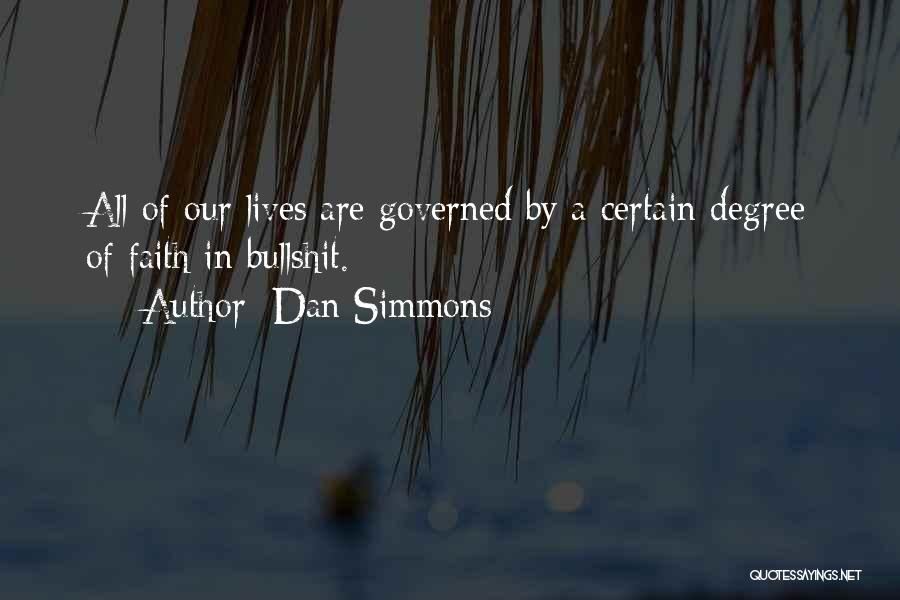 Dan Simmons Quotes: All Of Our Lives Are Governed By A Certain Degree Of Faith In Bullshit.