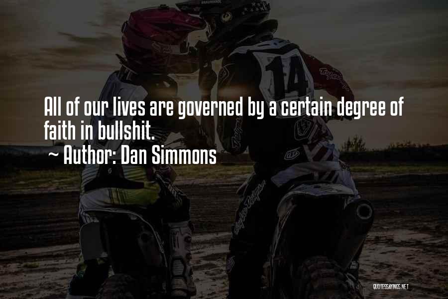 Dan Simmons Quotes: All Of Our Lives Are Governed By A Certain Degree Of Faith In Bullshit.
