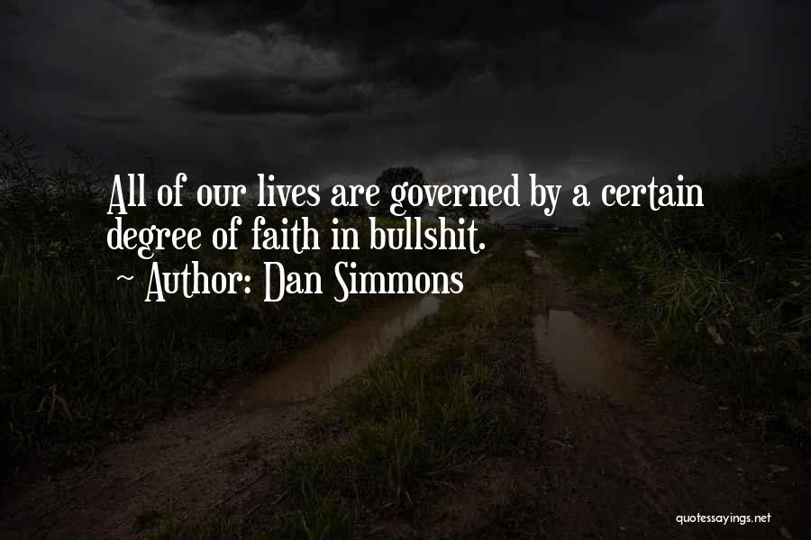 Dan Simmons Quotes: All Of Our Lives Are Governed By A Certain Degree Of Faith In Bullshit.
