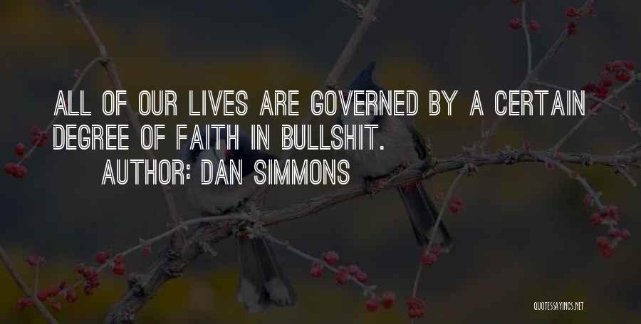 Dan Simmons Quotes: All Of Our Lives Are Governed By A Certain Degree Of Faith In Bullshit.
