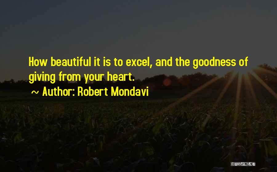 Robert Mondavi Quotes: How Beautiful It Is To Excel, And The Goodness Of Giving From Your Heart.