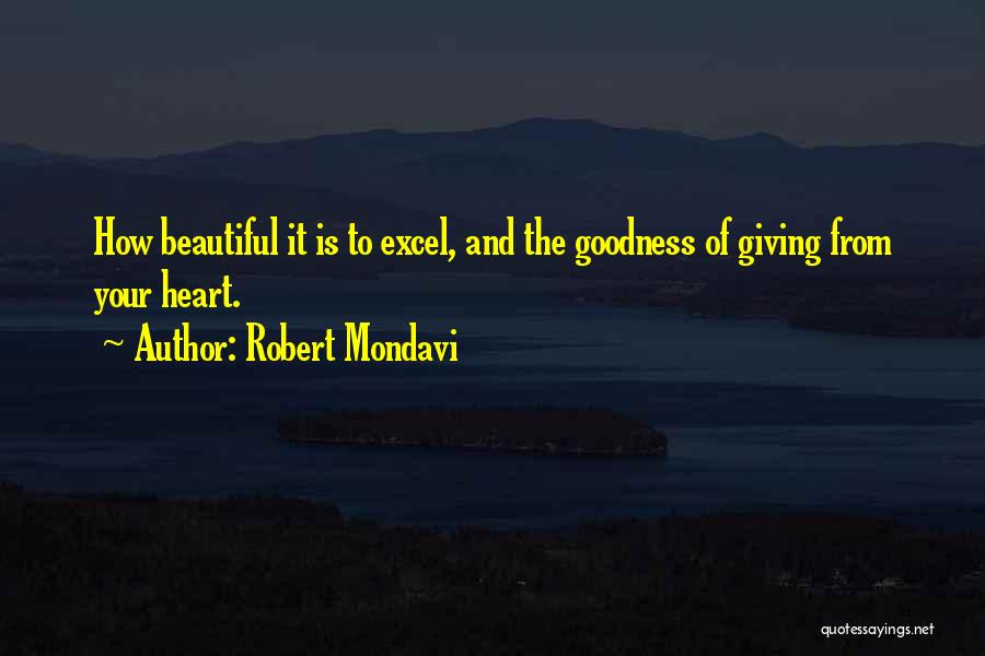 Robert Mondavi Quotes: How Beautiful It Is To Excel, And The Goodness Of Giving From Your Heart.