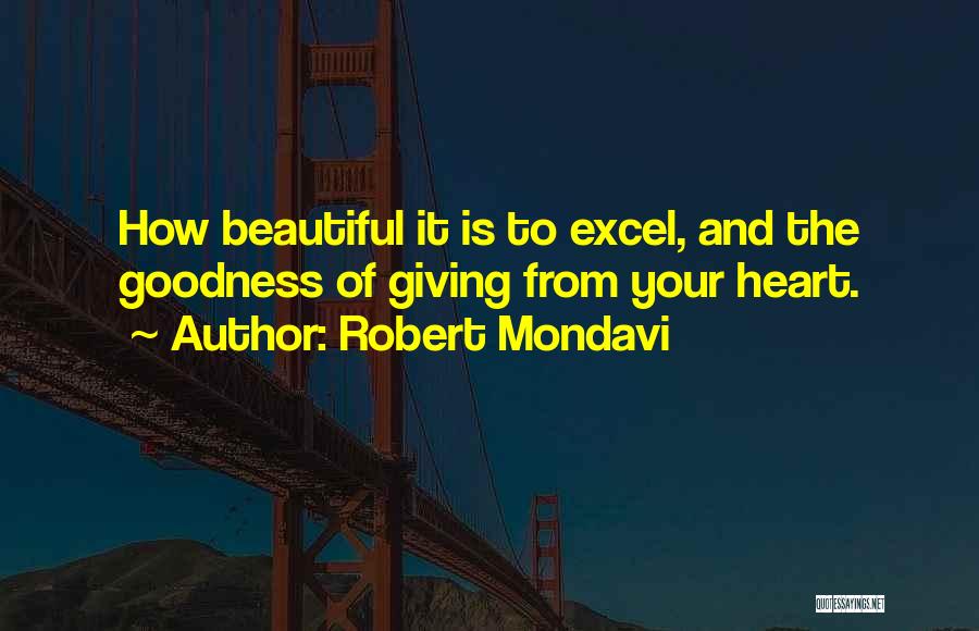 Robert Mondavi Quotes: How Beautiful It Is To Excel, And The Goodness Of Giving From Your Heart.