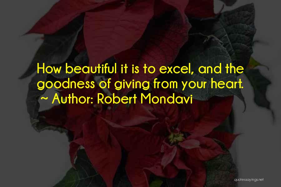 Robert Mondavi Quotes: How Beautiful It Is To Excel, And The Goodness Of Giving From Your Heart.