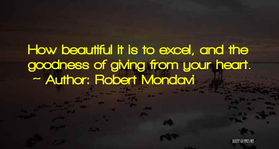 Robert Mondavi Quotes: How Beautiful It Is To Excel, And The Goodness Of Giving From Your Heart.