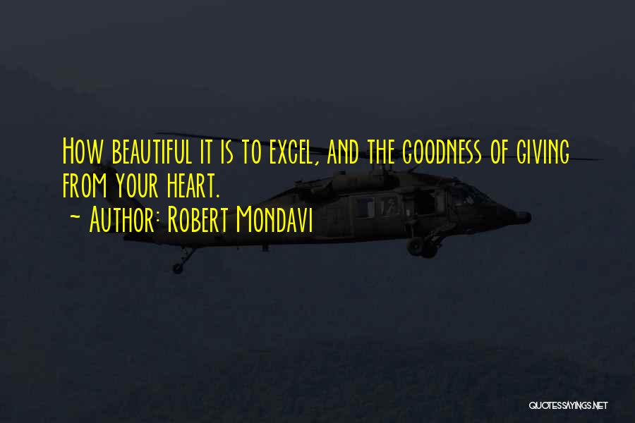 Robert Mondavi Quotes: How Beautiful It Is To Excel, And The Goodness Of Giving From Your Heart.