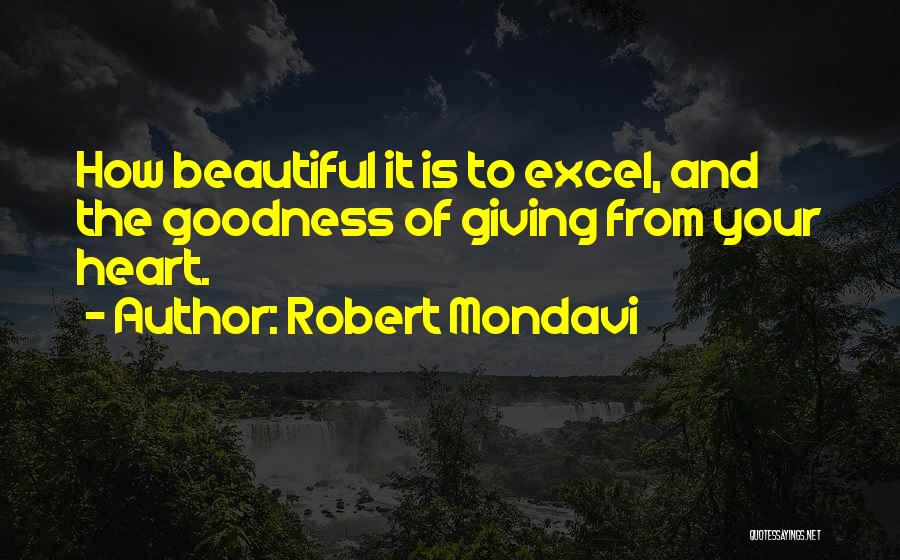 Robert Mondavi Quotes: How Beautiful It Is To Excel, And The Goodness Of Giving From Your Heart.