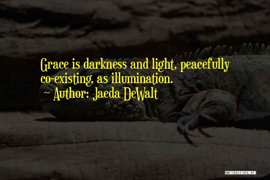Jaeda DeWalt Quotes: Grace Is Darkness And Light, Peacefully Co-existing, As Illumination.