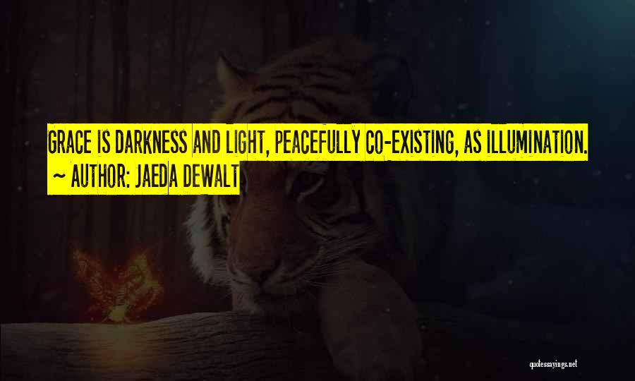 Jaeda DeWalt Quotes: Grace Is Darkness And Light, Peacefully Co-existing, As Illumination.