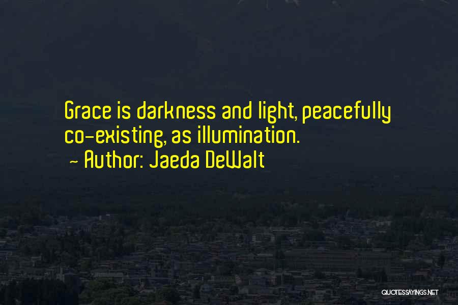 Jaeda DeWalt Quotes: Grace Is Darkness And Light, Peacefully Co-existing, As Illumination.