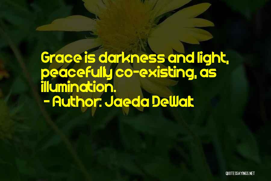 Jaeda DeWalt Quotes: Grace Is Darkness And Light, Peacefully Co-existing, As Illumination.