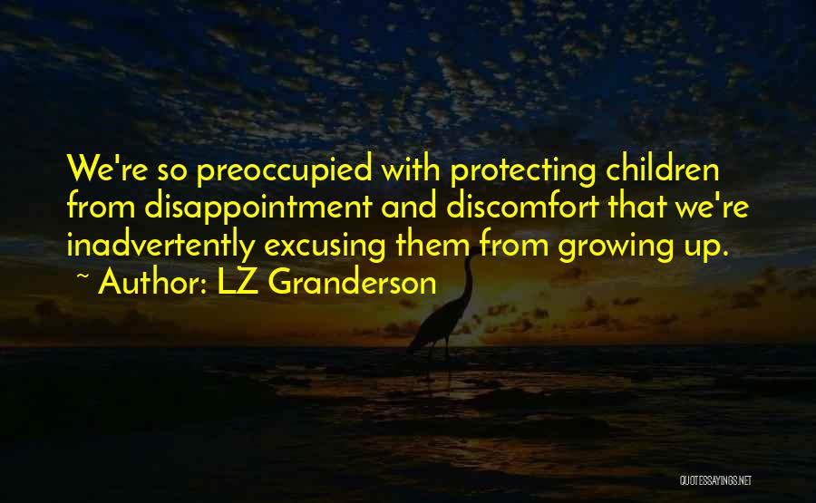 LZ Granderson Quotes: We're So Preoccupied With Protecting Children From Disappointment And Discomfort That We're Inadvertently Excusing Them From Growing Up.