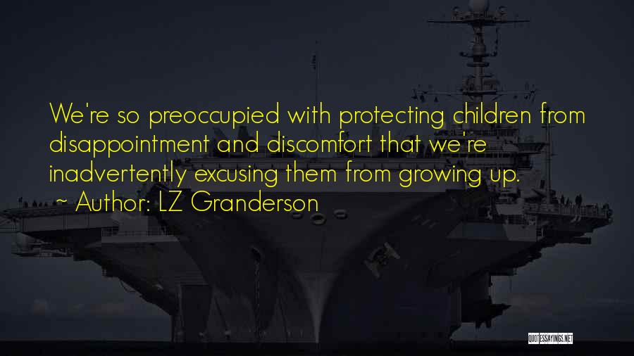 LZ Granderson Quotes: We're So Preoccupied With Protecting Children From Disappointment And Discomfort That We're Inadvertently Excusing Them From Growing Up.