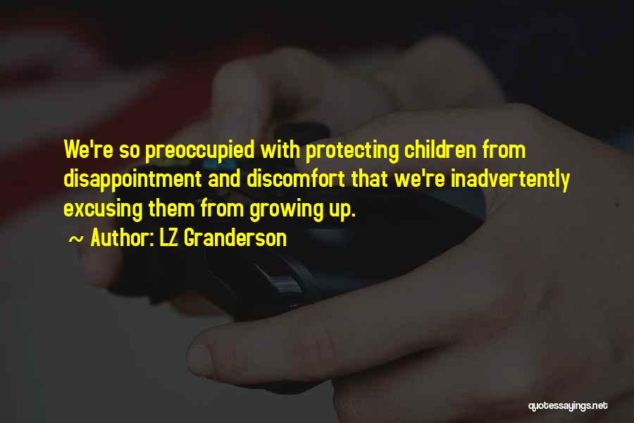 LZ Granderson Quotes: We're So Preoccupied With Protecting Children From Disappointment And Discomfort That We're Inadvertently Excusing Them From Growing Up.