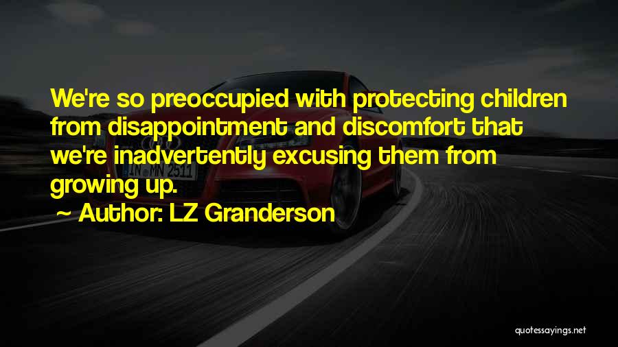 LZ Granderson Quotes: We're So Preoccupied With Protecting Children From Disappointment And Discomfort That We're Inadvertently Excusing Them From Growing Up.