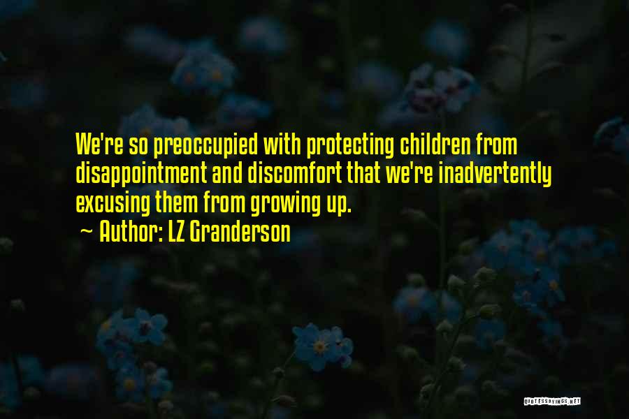 LZ Granderson Quotes: We're So Preoccupied With Protecting Children From Disappointment And Discomfort That We're Inadvertently Excusing Them From Growing Up.