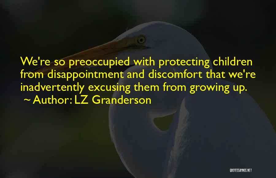 LZ Granderson Quotes: We're So Preoccupied With Protecting Children From Disappointment And Discomfort That We're Inadvertently Excusing Them From Growing Up.