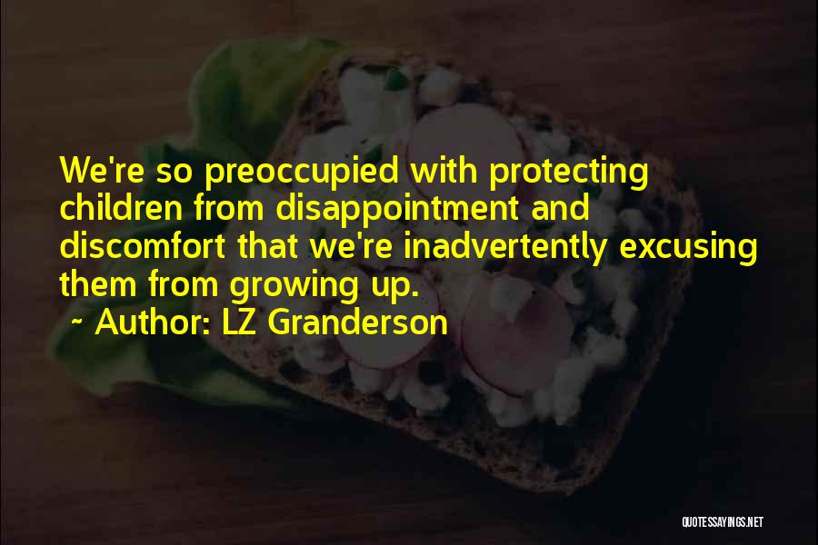 LZ Granderson Quotes: We're So Preoccupied With Protecting Children From Disappointment And Discomfort That We're Inadvertently Excusing Them From Growing Up.