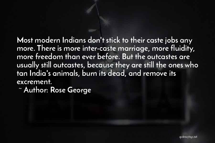 Rose George Quotes: Most Modern Indians Don't Stick To Their Caste Jobs Any More. There Is More Inter-caste Marriage, More Fluidity, More Freedom