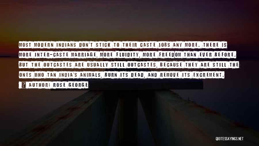 Rose George Quotes: Most Modern Indians Don't Stick To Their Caste Jobs Any More. There Is More Inter-caste Marriage, More Fluidity, More Freedom
